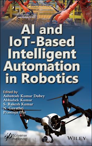 dubey ashutosh kumar (curatore); kumar abhishek (curatore); kumar s. rakesh (curatore); gayathri n. (curatore); das prasenjit (curatore) - ai and iot–based intelligent automation in robotics