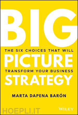 dapena–baron m - big picture strategy – the six choices that will transform your business