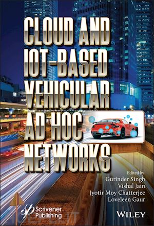 singh gurinder (curatore); jain vishal (curatore); chatterjee jyotir moy (curatore); gaur loveleen (curatore) - cloud and iot–based vehicular ad hoc networks