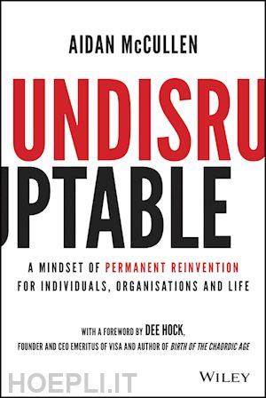 mccullen a - undisruptable: a mindset of permanent reinvention for individuals, organisations and life