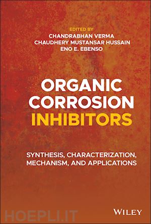 verma chandrabhan (curatore); hussain chaudhery mustansar (curatore); ebenso eno e. (curatore) - organic corrosion inhibitors