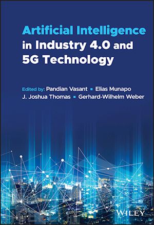 vasant pandian (curatore); munapo elias (curatore); thomas joshua (curatore); weber gerhard–wilhelm (curatore) - artificial intelligence in industry 4.0 and 5g technology