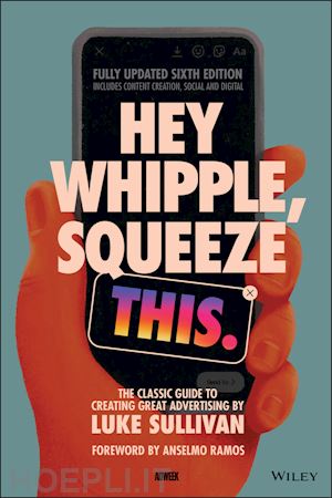 sullivan l - hey whipple, squeeze this – the classic guide to creating great ads, 6th edition