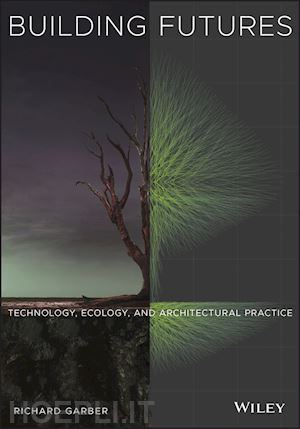 garber r - building futures: technology, ecology, and architectural practice