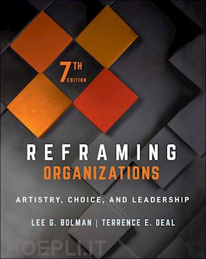 bolman lg - reframing organizations – artistry, choice, and leadership, seventh edition