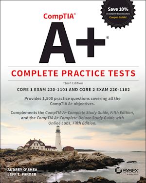 o'shea a - comptia a+ complete practice tests – core 1 exam 220–1101 and core 2 exam 220–1102, 3rd edition