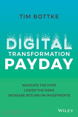 bottke t - digital transformation payday – navigate the hype,  lower the risks, increase return on investments