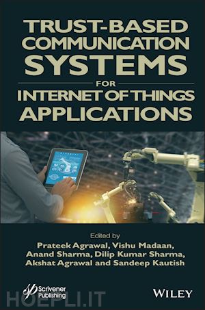 agrawal prateek (curatore); madaan vishu (curatore); sharma anand (curatore); sharma dilip kumar (curatore); agrawal akshat (curatore) - trust–based communication systems for iot applications