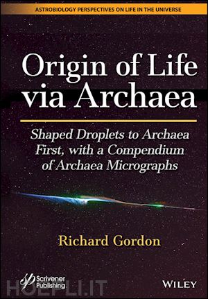 gordon r - origin of life via archaea – shaped droplets to  archaea first with a compendium of archaea