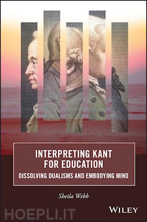 webb s - interpreting kant for education: dissolving dualis ms and embodying mind