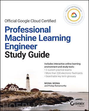mona m - official google cloud certified professional machine learning engineer study guide