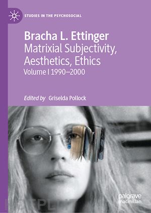 ettinger bracha l.; pollock griselda (curatore) - matrixial subjectivity, aesthetics, ethics, volume 1, 1990-2000