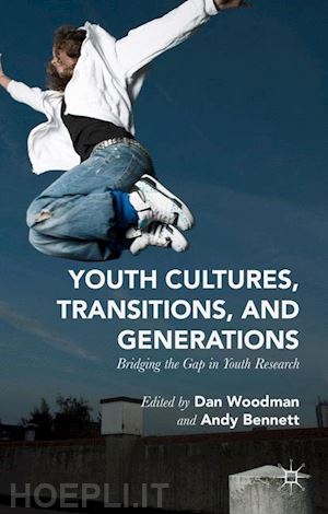 woodman dan (curatore); bennett andy (curatore) - youth cultures, transitions, and generations