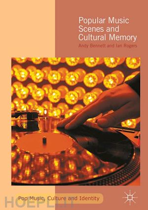 bennett andy; rogers ian - popular music scenes and cultural memory