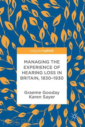 gooday graeme; sayer karen - managing the experience of hearing loss in britain, 1830–1930