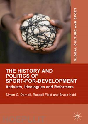 darnell simon c.; field russell; kidd bruce - the history and politics of sport-for-development