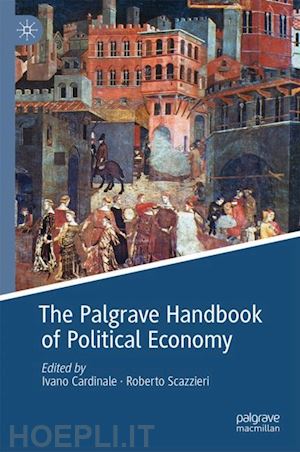 cardinale ivano (curatore); scazzieri roberto (curatore) - the palgrave handbook of political economy