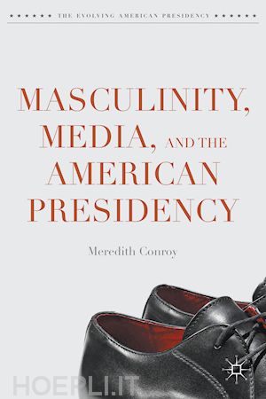 conroy meredith - masculinity, media, and the american presidency