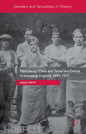 smith helen - masculinity, class and same-sex desire in industrial england, 1895-1957