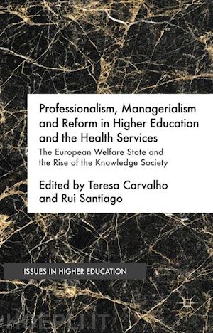 carvalho teresa (curatore); santiago rui (curatore) - professionalism, managerialism and reform in higher education and the health services