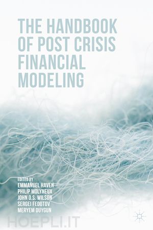 haven emmanuel (curatore); molyneux philip (curatore); wilson john (curatore); fedotov sergei (curatore); duygun meryem (curatore) - the handbook of post crisis financial modelling