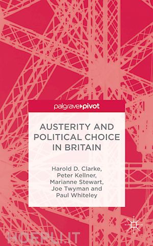 clarke h.; kellner p.; stewart m.; twyman j.; whiteley p. - austerity and political choice in britain