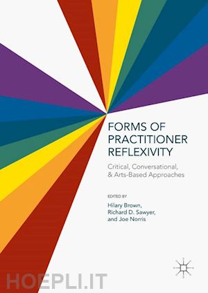 brown hilary (curatore); sawyer richard d. (curatore); norris joe (curatore) - forms of practitioner reflexivity
