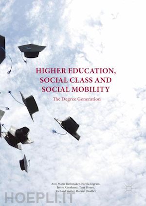 bathmaker ann-marie; ingram nicola; abrahams jessie; hoare anthony; waller richard; bradley harriet - higher education, social class and social mobility