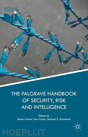 dover robert (curatore); dylan huw (curatore); goodman michael s. (curatore) - the palgrave handbook of security, risk and intelligence
