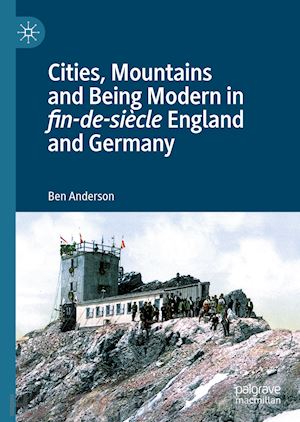 anderson ben - cities, mountains and being modern in fin-de-siècle england and germany