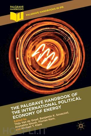 van de graaf thijs (curatore); sovacool benjamin k. (curatore); ghosh arunabha (curatore); kern florian (curatore); klare michael t. (curatore) - the palgrave handbook of the international political economy of energy