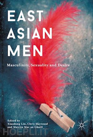 lin xiaodong (curatore); haywood chris (curatore); mac an ghaill mairtin (curatore) - east asian men