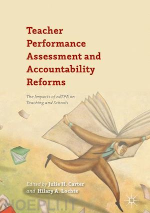 carter julie h. (curatore); lochte hilary a. (curatore) - teacher performance assessment and accountability reforms