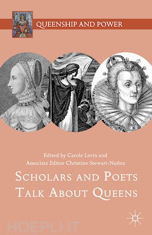 levin carole (curatore); stewart-nuñez christine (curatore) - scholars and poets talk about queens