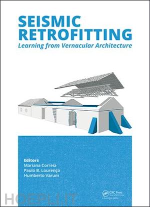correia mariana r. (curatore); lourenco paulo b. (curatore); varum humberto (curatore) - seismic retrofitting: learning from vernacular architecture