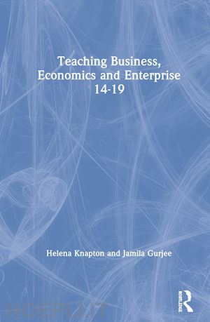 knapton helena; gurjee jamila - teaching business, economics and enterprise 14-19