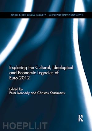 kennedy peter (curatore); kassimeris christos (curatore) - exploring the cultural, ideological and economic legacies of euro 2012