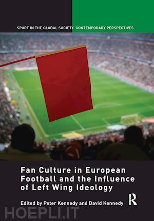 kennedy peter (curatore); kennedy david (curatore) - fan culture in european football and the influence of left wing ideology