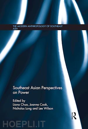 chua liana (curatore); cook joanna (curatore); long nicholas (curatore); wilson lee (curatore) - southeast asian perspectives on power