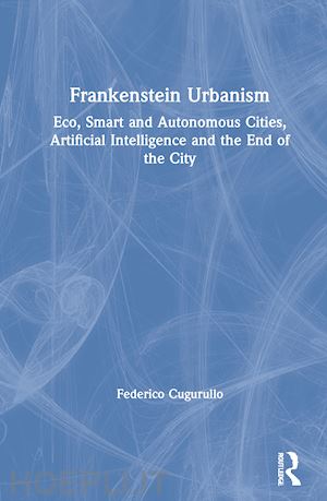 cugurullo federico - frankenstein urbanism