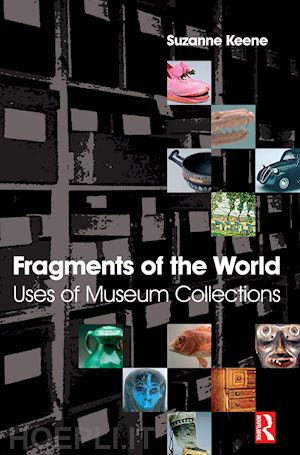 keene suzanne - fragments of the world: uses of museum collections