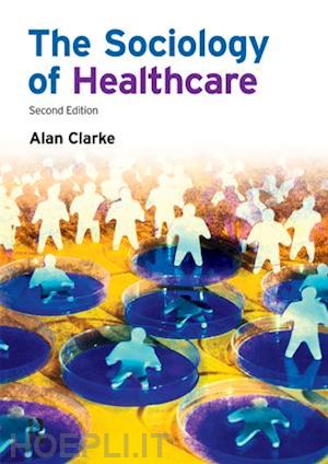 clarke alan - the sociology of healthcare