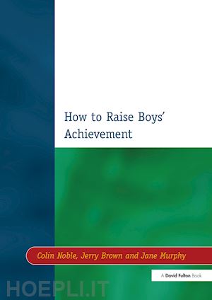 noble colin; brown jerry; murphy jane - how to raise boys' achievement