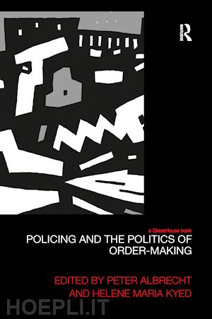 albrecht peter (curatore); kyed helene maria (curatore) - policing and the politics of order-making