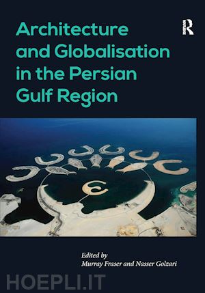 golzari nasser; fraser murray (curatore) - architecture and globalisation in the persian gulf region