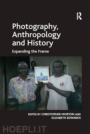 edwards elizabeth; morton christopher (curatore) - photography, anthropology and history