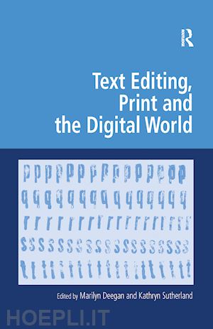 sutherland kathryn (curatore); deegan marilyn (curatore) - text editing, print and the digital world