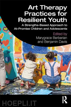 berberian marygrace (curatore); davis benjamin (curatore) - art therapy practices for resilient youth