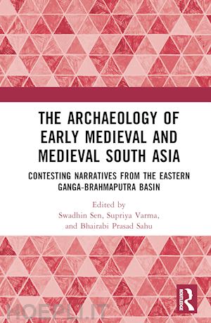 sen swadhin (curatore); varma supriya (curatore); sahu bhairabi prasad (curatore) - the archaeology of early medieval and medieval south asia