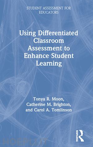moon tonya r.; brighton catherine m.; tomlinson carol a. - using differentiated classroom assessment to enhance student learning